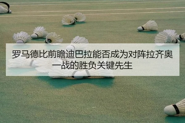 罗马德比前瞻迪巴拉能否成为对阵拉齐奥一战的胜负关键先生